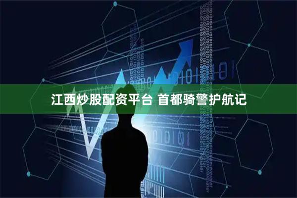 江西炒股配资平台 首都骑警护航记