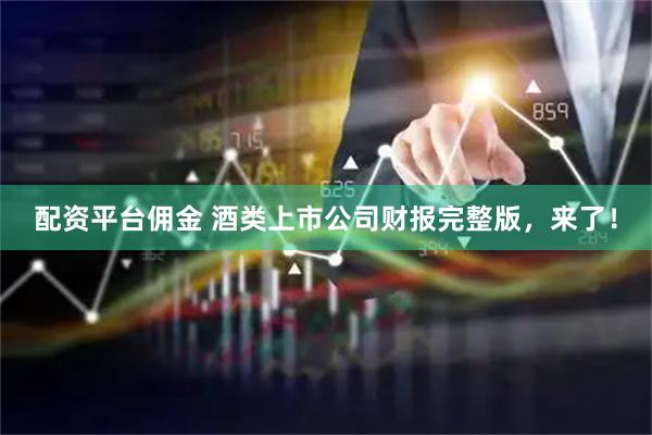 配资平台佣金 酒类上市公司财报完整版，来了！